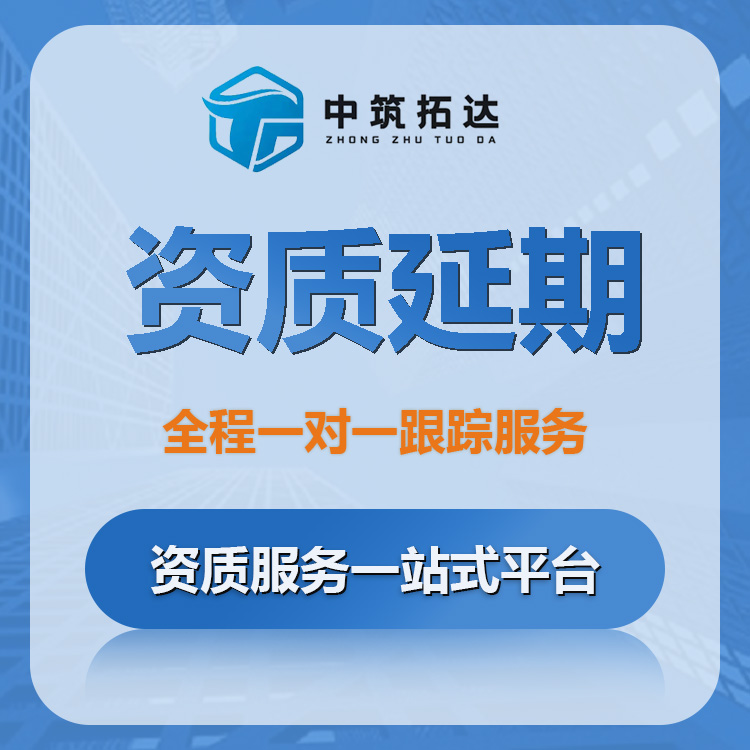 建筑资质延期 资质延期  建筑资质代办 总承包资质 专业承包资质 资质
